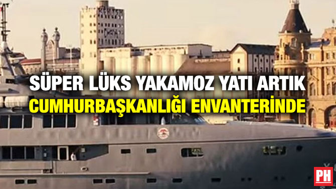 SÜPER LÜKS YAKAMOZ YATI ARTIK CUMHURBAŞKANLIĞI ENVANTERİNDE