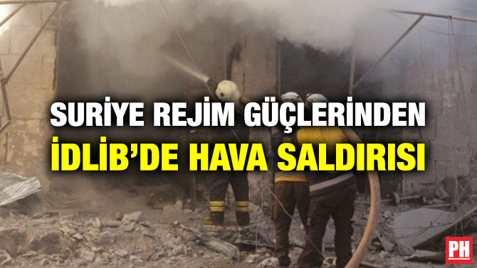 SURİYE REJİM GÜÇLERİNDEN İDLİB’DE HAVA SALDIRISI