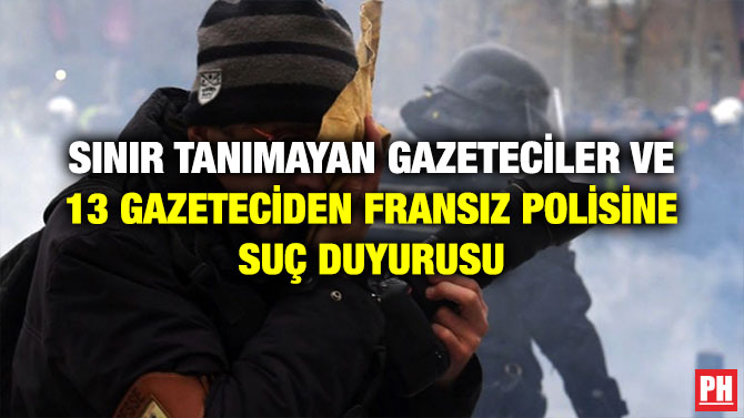 SINIR TANIMAYAN GAZETECİLER VE 13 GAZETECİDEN FRANSIZ POLİSİNE SUÇ DUYURUSU