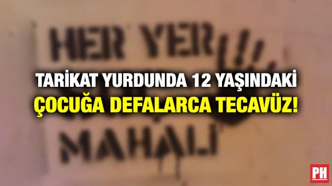 TARİKAT YURDUNDA 12 YAŞINDAKİ ÇOCUĞA DEFALARCA TECAVÜZ!