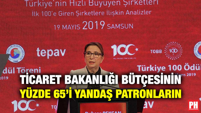 TİCARET BAKANLIĞI BÜTÇESİNİN YÜZDE 65’İ YANDAŞ PATRONLARIN