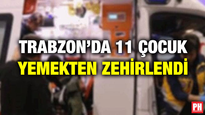 TRABZON’DA 11 ÇOCUK YEMEKTEN ZEHİRLENDİ