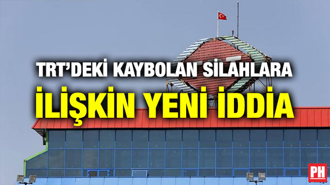 TRT’DEKİ KAYBOLAN SİLAHLARA İLİŞKİN YENİ İDDİA