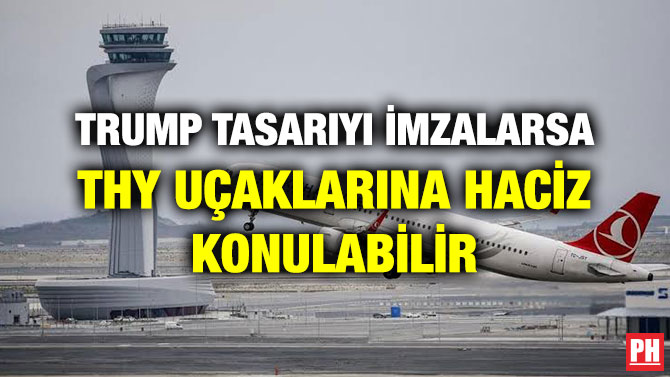 TRUMP TASARIYI İMZALARSA THY UÇAKLARINA HACİZ KONULABİLİR