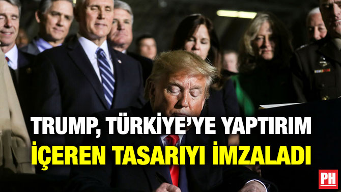 TRUMP, TÜRKİYE’YE YAPTIRIM İÇEREN TASARIYI İMZALADI