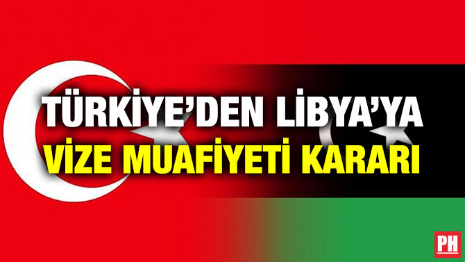 TÜRKİYE’DEN LİBYA’YA VİZE MUAFİYETİ KARARI
