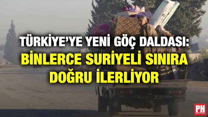 TÜRKİYE’YE YENİ GÖÇ DALDASI: BİNLERCE SURİYELİ SINIRA DOĞRU İLERLİYOR