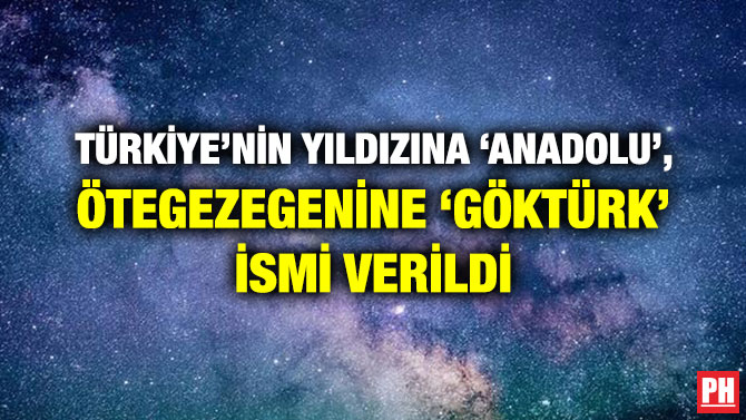 TÜRKİYE’NİN YILDIZINA ‘ANADOLU’, ÖTEGEZEGENİNE ‘GÖKTÜRK’ İSMİ VERİLDİ