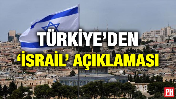 TÜRKİYE’DEN ‘İSRAİL’ AÇIKLAMASI