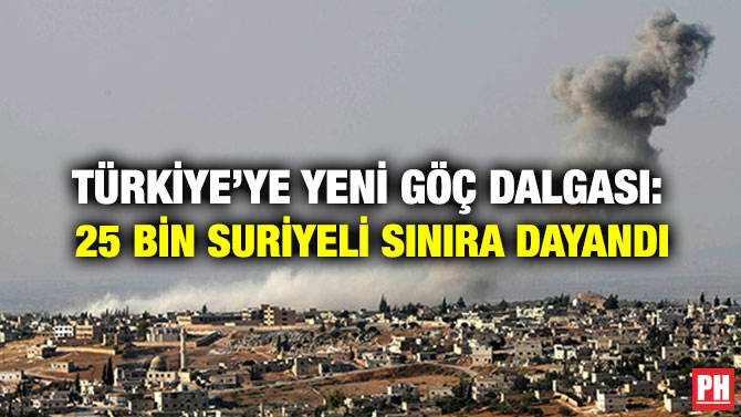 TÜRKİYE’YE YENİ GÖÇ DALGASI:  25 BİN SURİYELİ SINIRA DAYANDI