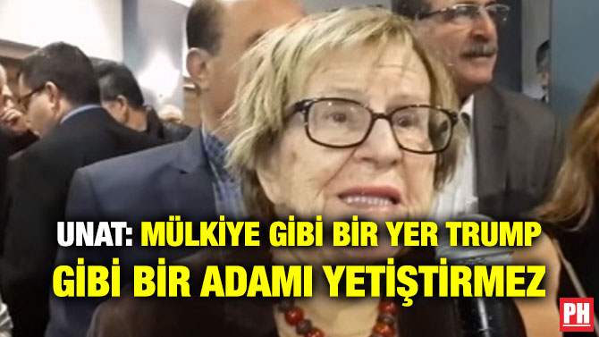 UNAT: MÜLKİYE GİBİ BİR YER TRUMP GİBİ BİR ADAMI YETİŞTİRMEZ
