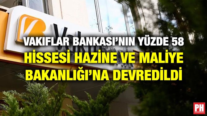 VAKIFLAR BANKASI’NIN YÜZDE 58 HİSSESİ HAZİNE VE MALİYE BAKANLIĞI’NA DEVREDİLDİ