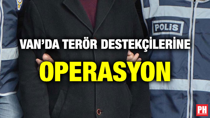 VAN’DA TERÖR DESTEKÇİLERİNE OPERASYON