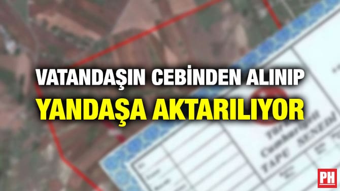 VATANDAŞIN CEBİNDEN ALINIP YANDAŞA AKTARILIYOR