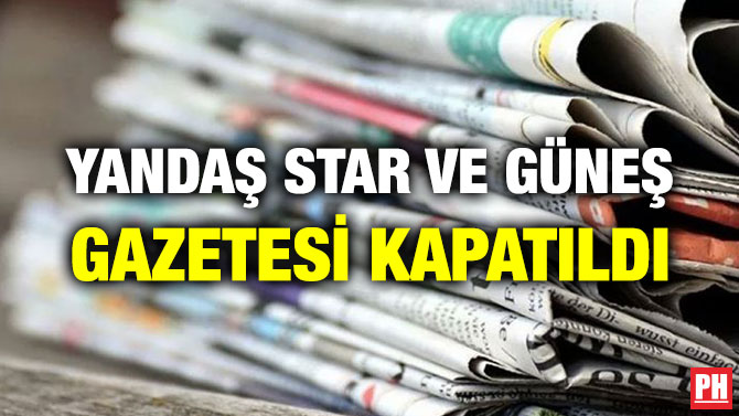 YANDAŞ STAR VE GÜNEŞ GAZETESİ KAPATILDI