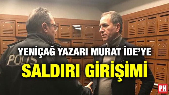YENİÇAĞ YAZARI MURAT İDE’YE SALDIRI GİRİŞİMİ