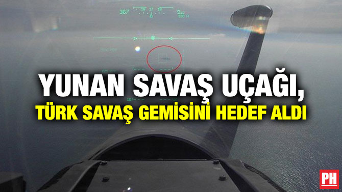 YUNAN SAVAŞ UÇAĞI, TÜRK SAVAŞ GEMİSİNİ HEDEF ALDI