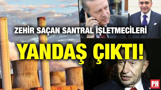 ZEHİR SAÇAN SANTRAL İŞLETMECİLERİ YANDAŞ ÇIKTI!