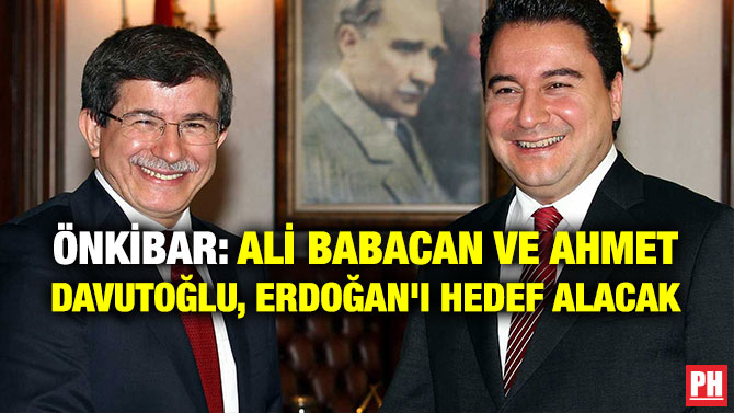 ÖNKİBAR: ALİ BABACAN VE AHMET DAVUTOĞLU, ERDOĞAN’I HEDEF ALACAK