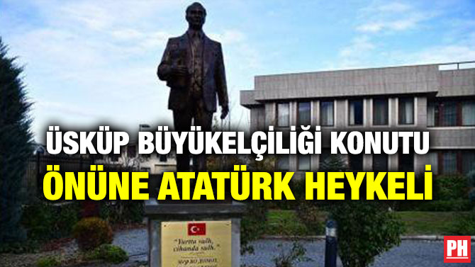 ÜSKÜP BÜYÜKELÇİLİĞİ KONUTU ÖNÜNE ATATÜRK HEYKELİ