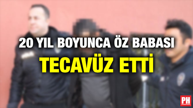 20 YIL BOYUNCA ÖZ BABASI TECAVÜZ ETTİ