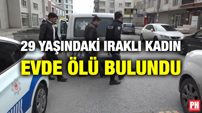 29 YAŞINDAKİ IRAKLI KADIN EVDE ÖLÜ BULUNDU