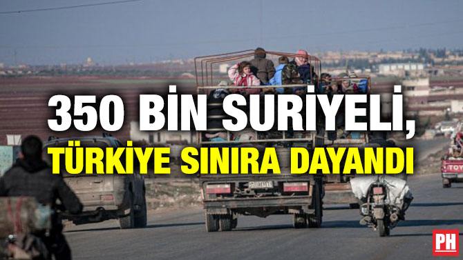 350 BİN SURİYELİ, TÜRKİYE SINIRA DAYANDI
