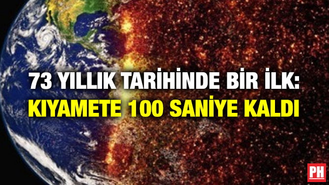 73 YILLIK TARİHİNDE BİR İLK: KIYAMETE 100 SANİYE KALDI