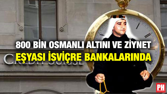 800 BİN OSMANLI ALTINI VE ZİYNET EŞYASI İSVİÇRE BANKALARINDA