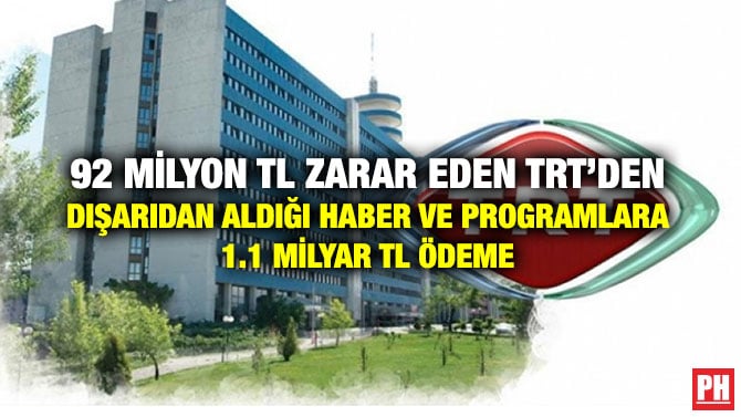 92 MİLYON TL ZARAR EDEN TRT’DEN DIŞARIDAN ALDIĞI HABER VE PROGRAMLARA 1.1 MİLYAR TL ÖDEME