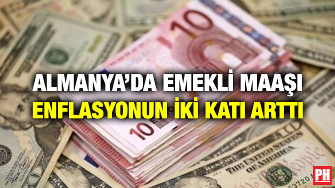 ALMANYA’DA EMEKLİ MAAŞI ENFLASYONUN İKİ KATI ARTTI