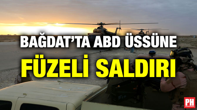 BAĞDAT’TA ABD ÜSSÜNE FÜZELİ SALDIRI