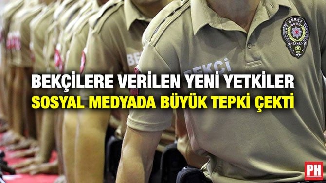 BEKÇİLERE VERİLEN YENİ YETKİLER SOSYAL MEDYADA BÜYÜK TEPKİ ÇEKTİ