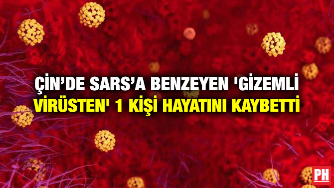 ÇİN’DE SARS’A BENZEYEN ‘GİZEMLİ VİRÜSTEN’ 1 KİŞİ HAYATINI KAYBETTİ