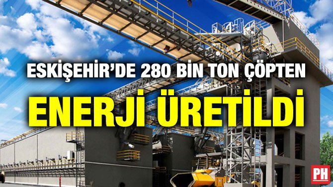 ESKİŞEHİR’DE 280 BİN TON ÇÖPTEN ENERJİ ÜRETİLDİ