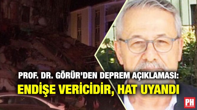 PROF. DR. GÖRÜR’DEN DEPREM AÇIKLAMASI: ENDİŞE VERİCİDİR, HAT UYANDI