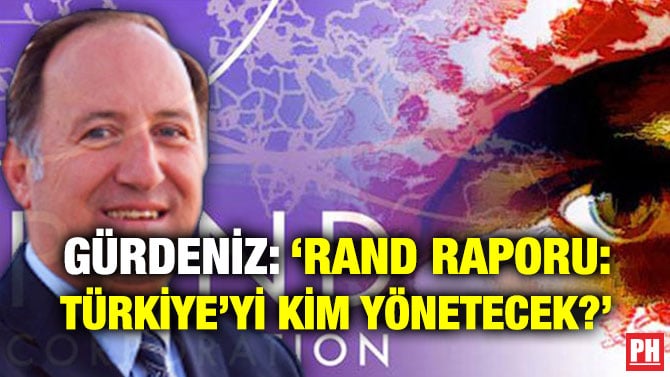 GÜRDENİZ: ‘RAND RAPORU: TÜRKİYE’Yİ KİM YÖNETECEK?’