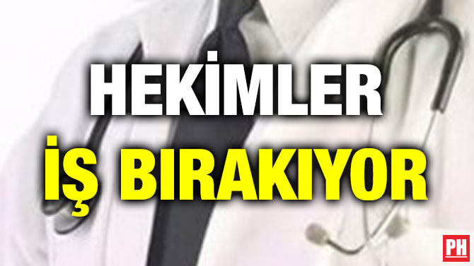 HEKİMLER İŞ BIRAKIYOR