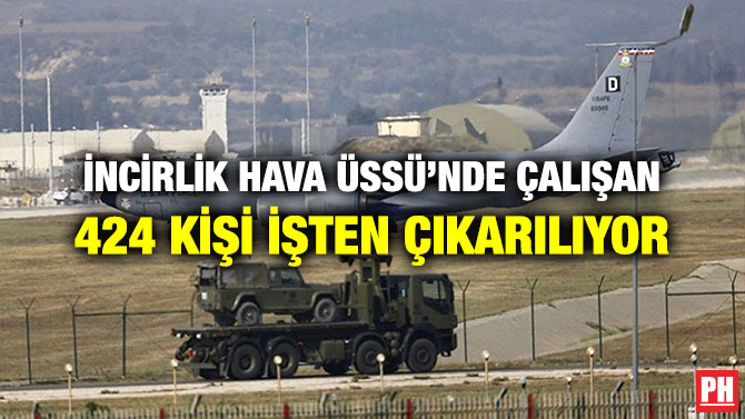 İNCİRLİK HAVA ÜSSÜ’NDE ÇALIŞAN 424 KİŞİ İŞTEN ÇIKARILIYOR
