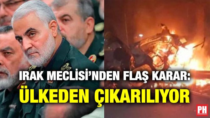 IRAK MECLİSİ’NDEN FLAŞ KARAR: ÜLKEDEN ÇIKARILIYOR