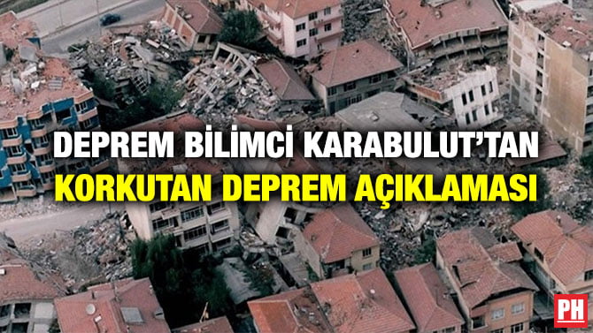 DEPREM BİLİMCİ KARABULUT’TAN KORKUTAN DEPREM AÇIKLAMASI