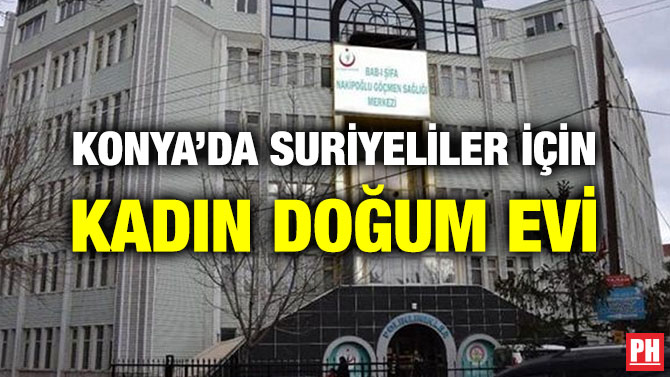 KONYA’DA SURİYELİLER İÇİN KADIN DOĞUM EVİ