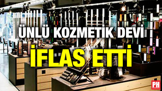 ÜNLÜ KOZMETİK DEVİ İFLAS ETTİ