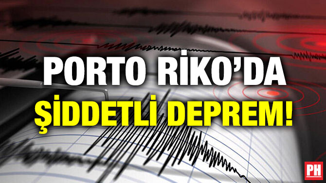 PORTO RİKO’DA ŞİDDETLİ DEPREM!