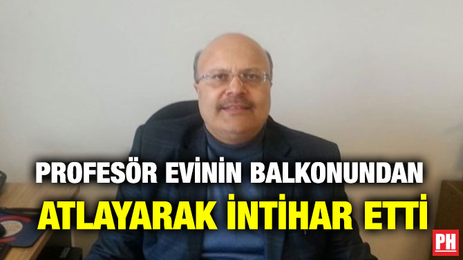 PROFESÖR EVİNİN BALKONUNDAN ATLAYARAK İNTİHAR ETTİ