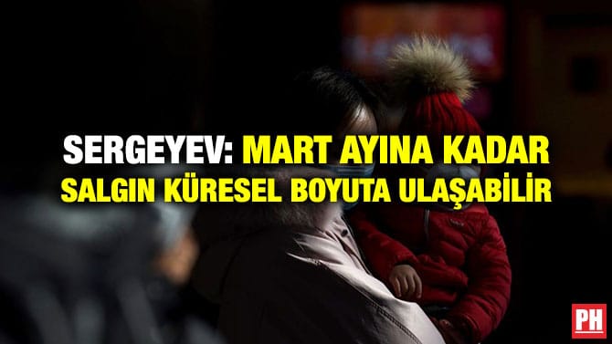 SERGEYEV: MART AYINA KADAR SALGIN KÜRESEL BOYUTA ULAŞABİLİR