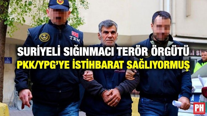 SURİYELİ SIĞINMACI TERÖR ÖRGÜTÜ PKK/YPG’YE İSTİHBARAT SAĞLIYORMUŞ