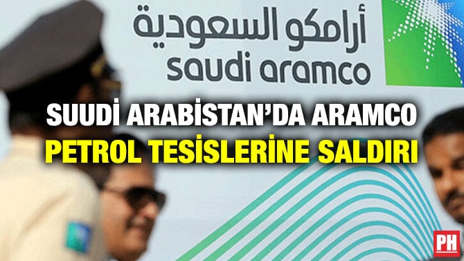 SUUDİ ARABİSTAN’DA ARAMCO PETROL TESİSLERİNE SALDIRI