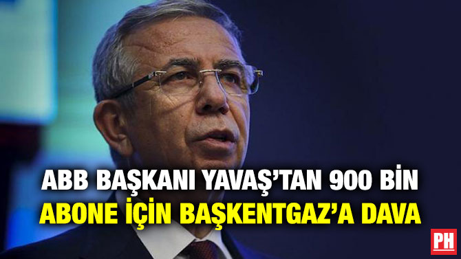 ABB BAŞKANI YAVAŞ’TAN 900 BİN ABONE İÇİN BAŞKENTGAZ’A DAVA