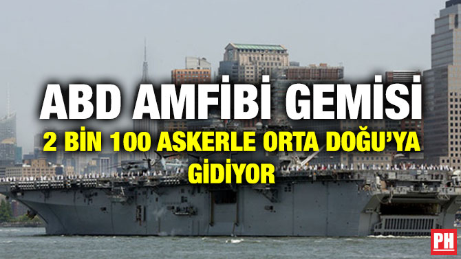 ABD AMFİBİ GEMİSİ 2 BİN 100 ASKERLE ORTA DOĞU’YA GİDİYOR
